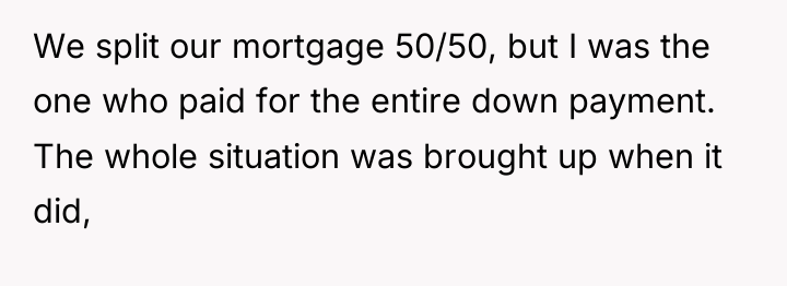 We split our mortgage 50/50, but I was the one...