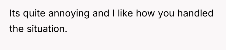 Its quite annoying and I like how you handled the...