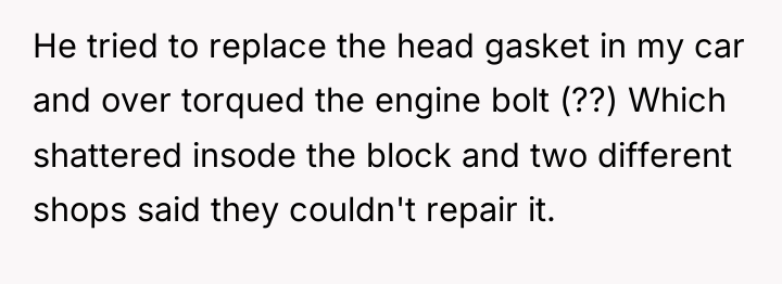 He tried to replace the head gasket in my car...