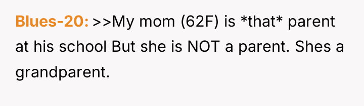 Blues-20 >>My mom (62F) is *that* parent at his school...