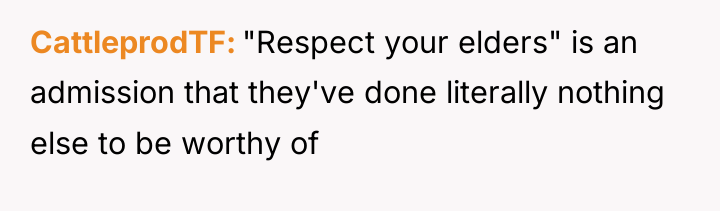 CattleprodTF "Respect your elders" is an admission that they've done...