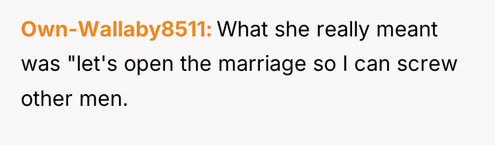Own-Wallaby8511 What she really meant was "let's open the marriage...