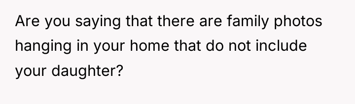 Are you saying that there are family photos hanging in...