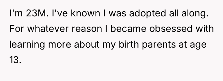 I'm 23M. I've known I was adopted all along. For...