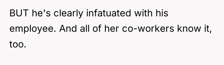 BUT he's clearly infatuated with his employee. And all of...
