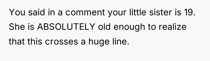 You said in a comment your little sister is 19....