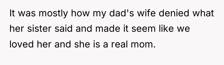 It was mostly how my dad's wife denied what her...