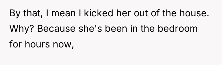 By that, I mean I kicked her out of the...