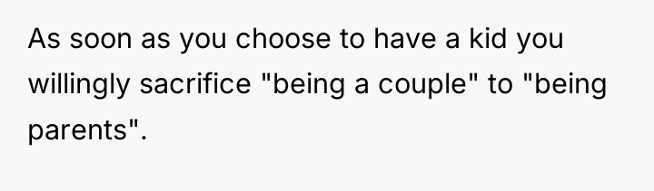 As soon as you choose to have a kid you...