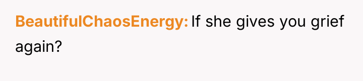 BeautifulChaosEnergy If she gives you grief again?