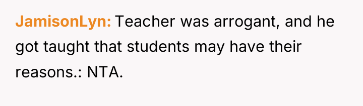JamisonLyn Teacher was arrogant, and he got taught that students...