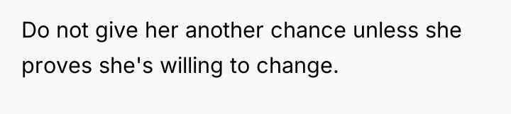 Do not give her another chance unless she proves she's...