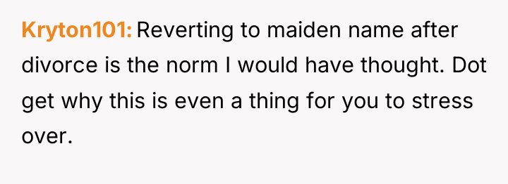 Kryton101 Reverting to maiden name after divorce is the norm...