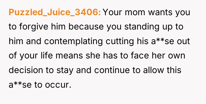 Puzzled_Juice_3406 Your mom wants you to forgive him because you...