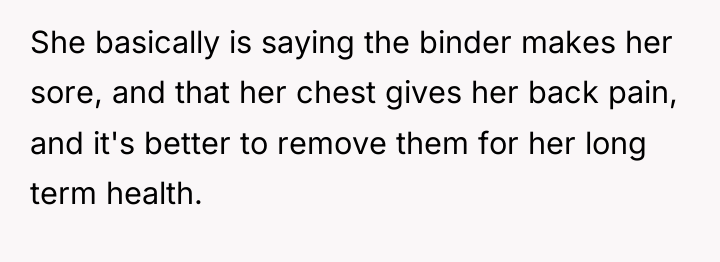 She basically is saying the binder makes her sore, and...