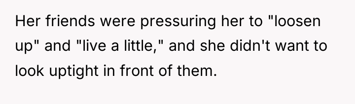 Her friends were pressuring her to "loosen up" and "live...