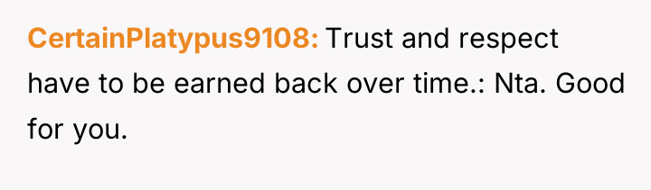 CertainPlatypus9108 Trust and respect have to be earned back over...