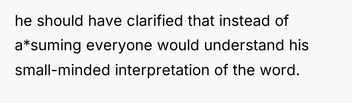 he should have clarified that instead of a*suming everyone would...