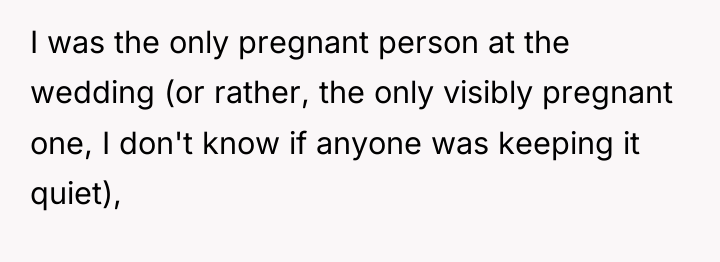 I was the only pregnant person at the wedding (or...