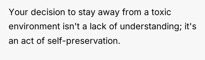 Your decision to stay away from a toxic environment isn't...