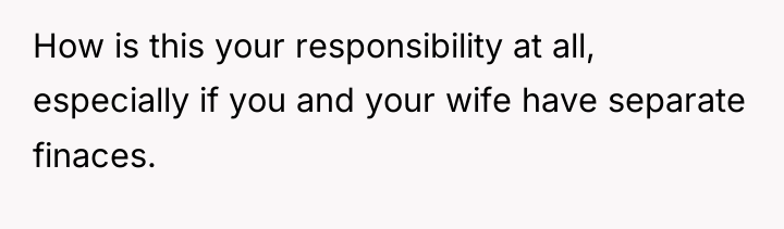 How is this your responsibility at all, especially if you...