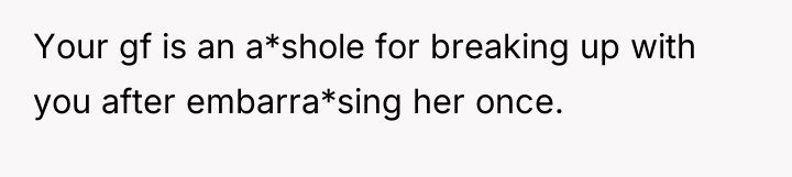 Your gf is an a*shole for breaking up with you...