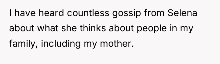 I have heard countless gossip from Selena about what she...