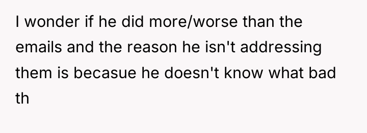 I wonder if he did more/worse than the emails and...