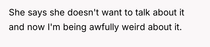 She says she doesn't want to talk about it and...