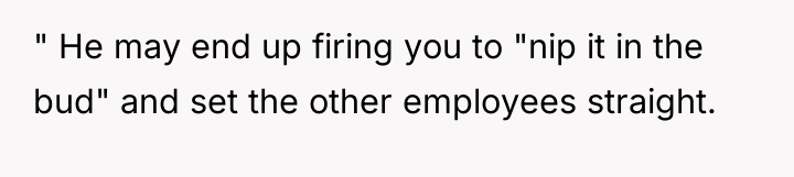 " He may end up firing you to "nip it...