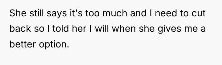 She still says it's too much and I need to...