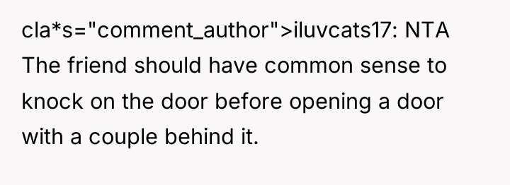 cla*s="comment_author">iluvcats17: NTA The friend should have common sense to knock...