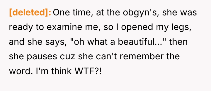 [deleted] One time, at the obgyn's, she was ready to...