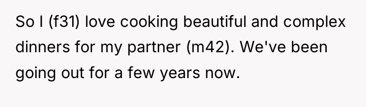 So I (f31) love cooking beautiful and complex dinners for...