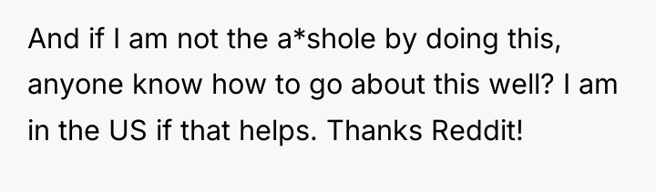 And if I am not the a*shole by doing this,...
