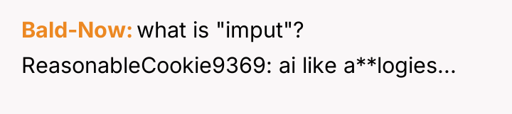 Bald-Now what is "imput"? ReasonableCookie9369: ai like a**logies...