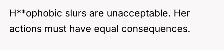 H**ophobic slurs are unacceptable. Her actions must have equal consequences.