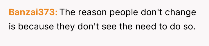 Banzai373 The reason people don't change is because they don't...