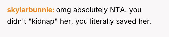skylarbunnie omg absolutely NTA. you didn't "kidnap" her, you literally...
