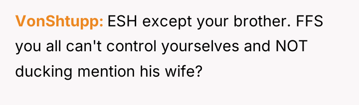 VonShtupp ESH except your brother. FFS you all can't control...
