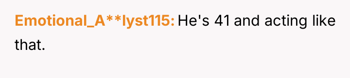 Emotional_A**lyst115 He's 41 and acting like that.