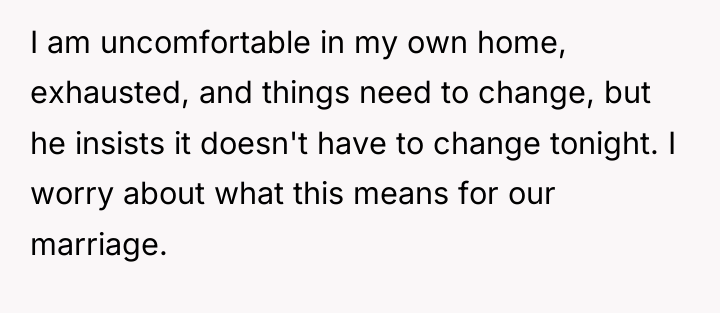 I am uncomfortable in my own home, exhausted, and things...