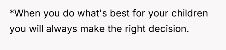 *When you do what's best for your children you will...