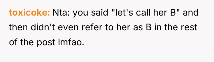 toxicoke Nta: you said "let's call her B" and then...