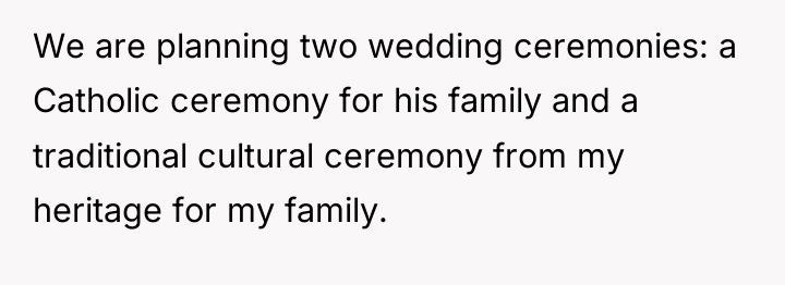 We are planning two wedding ceremonies: a Catholic ceremony for...