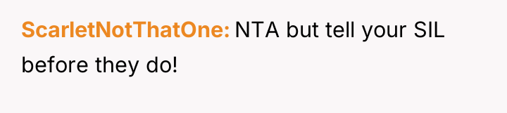 ScarletNotThatOne NTA but tell your SIL before they do!