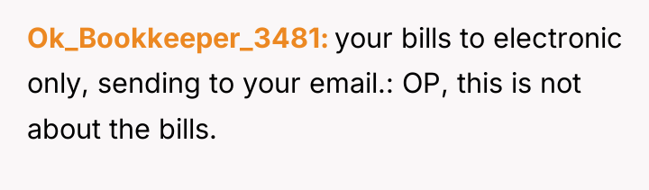 Ok_Bookkeeper_3481 your bills to electronic only, sending to your email.:...