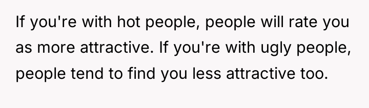 If you're with hot people, people will rate you as...