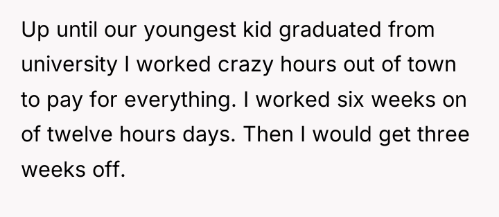 Up until our youngest kid graduated from university I worked...