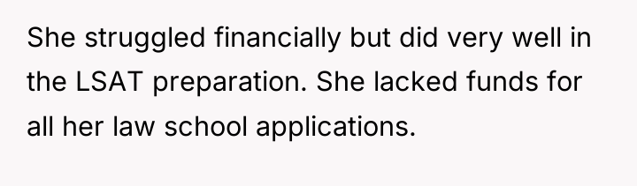 She struggled financially but did very well in the LSAT...